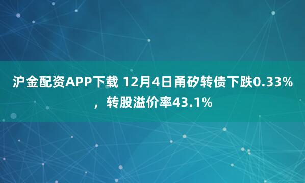 沪金配资APP下载 12月4日甬矽转债下跌0.33%，转股溢价率43.1%